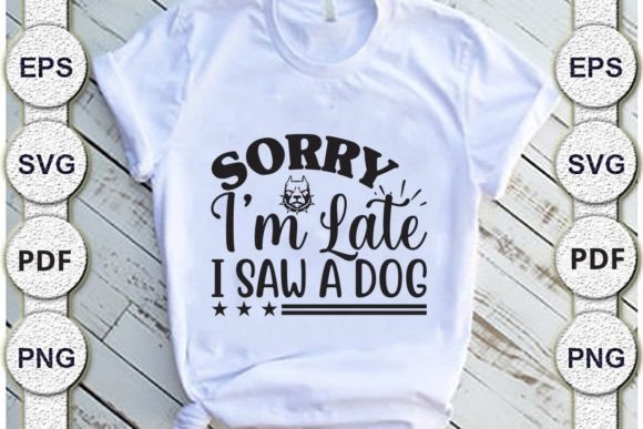 Sorry I'm Late I Saw a Dog, Dad Svg Design